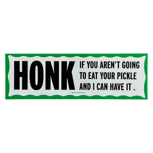 Honk If You Aren't Going to Eat Your Pickle Bumper Sticker